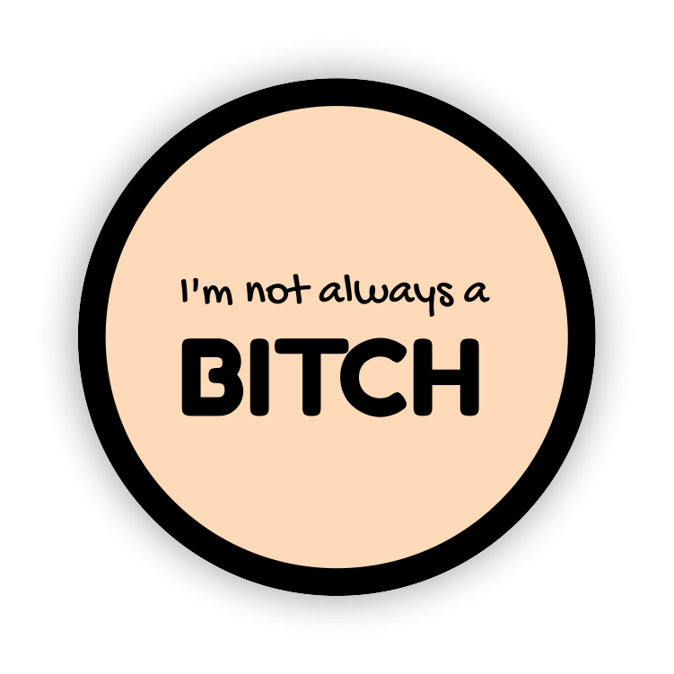 i'm not always a bitch